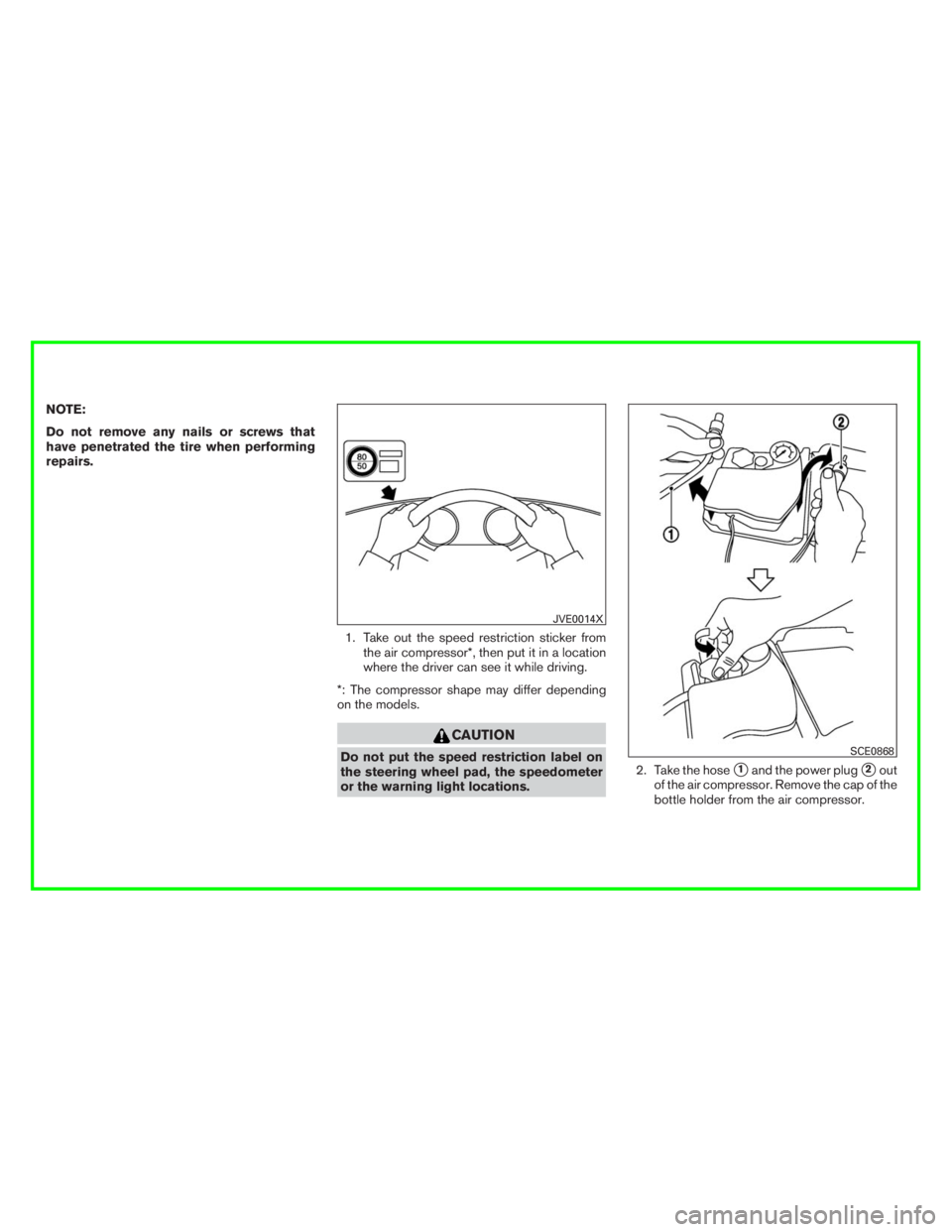 INFINITI Q60 COUPE 2017 Owners Manual NOTE:
Do not remove any nails or screws that
have penetrated the tire when performing
repairs.1. Take out the speed restriction sticker fromthe air compressor*, then put it in a location
where the dri INFINITI Q60 COUPE 2017 Owners Manual NOTE:
Do not remove any nails or screws that
have penetrated the tire when performing
repairs.1. Take out the speed restriction sticker fromthe air compressor*, then put it in a location
where the dri