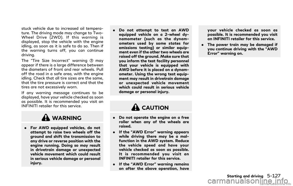 INFINITI Q60 COUPE 2018  Owners Manual stuck vehicle due to increased oil tempera-
ture. The driving mode may change to Two-
Wheel Drive (2WD). If this warning is
displayed, stop the vehicle with the engine
idling, as soon as it is safe to