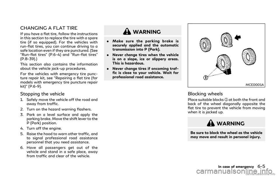INFINITI Q60 COUPE 2018 Owners Manual CHANGING A FLAT TIRE
If you have a flat tire, follow the instructions
in this section to replace the tire with a spare
tire (if so equipped). For the vehicles with
run-flat tires, you can continue dri INFINITI Q60 COUPE 2018 Owners Manual CHANGING A FLAT TIRE
If you have a flat tire, follow the instructions
in this section to replace the tire with a spare
tire (if so equipped). For the vehicles with
run-flat tires, you can continue dri