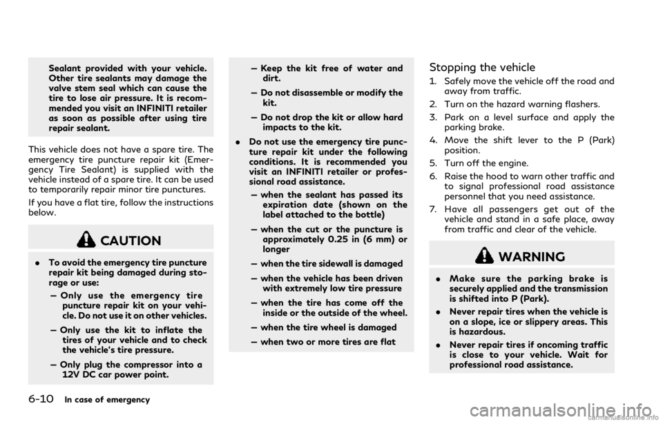 INFINITI Q60 COUPE 2018 Owners Manual 6-10In case of emergency
Sealant provided with your vehicle.
Other tire sealants may damage the
valve stem seal which can cause the
tire to lose air pressure. It is recom-
mended you visit an INFINITI INFINITI Q60 COUPE 2018 Owners Manual 6-10In case of emergency
Sealant provided with your vehicle.
Other tire sealants may damage the
valve stem seal which can cause the
tire to lose air pressure. It is recom-
mended you visit an INFINITI