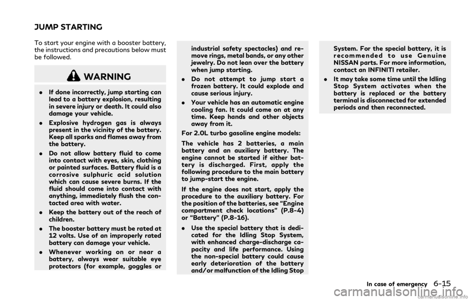 INFINITI Q60 COUPE 2018 Owners Manual To start your engine with a booster battery,
the instructions and precautions below must
be followed.
WARNING
.If done incorrectly, jump starting can
lead to a battery explosion, resulting
in severe i INFINITI Q60 COUPE 2018 Owners Manual To start your engine with a booster battery,
the instructions and precautions below must
be followed.
WARNING
.If done incorrectly, jump starting can
lead to a battery explosion, resulting
in severe i
