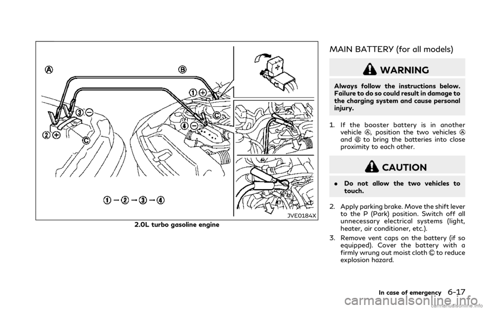 INFINITI Q60 COUPE 2018  Owners Manual JVE0184X
2.0L turbo gasoline engine
MAIN BATTERY (for all models)
WARNING
Always follow the instructions below.
Failure to do so could result in damage to
the charging system and cause personal
injury