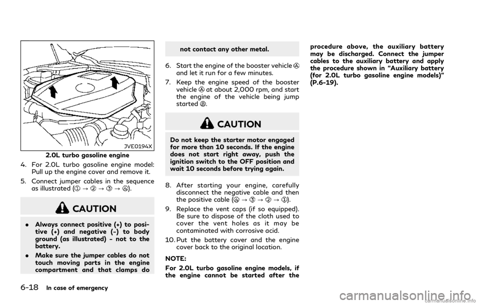 INFINITI Q60 COUPE 2018  Owners Manual 6-18In case of emergency
JVE0194X
2.0L turbo gasoline engine
4. For 2.0L turbo gasoline engine model:
Pull up the engine cover and remove it.
5. Connect jumper cables in the sequence
as illustrated (
