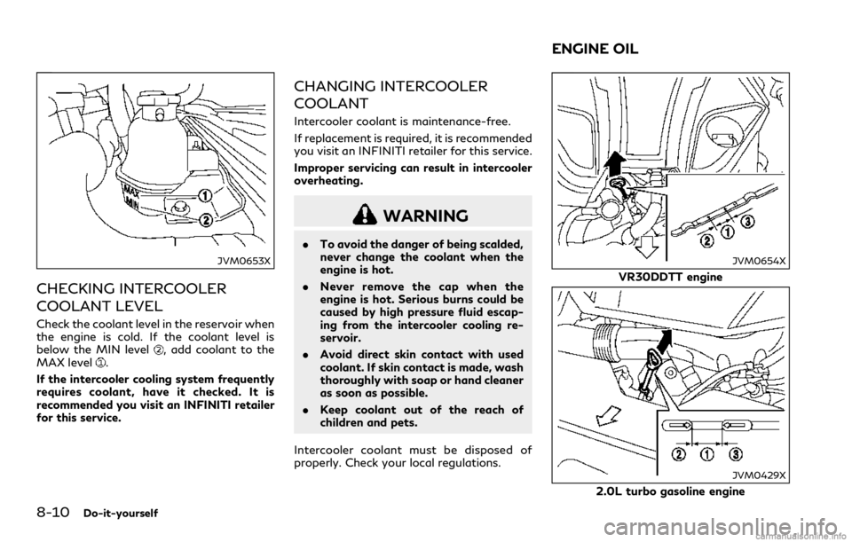 INFINITI Q60 COUPE 2018 Owners Manual 8-10Do-it-yourself
JVM0653X
CHECKING INTERCOOLER
COOLANT LEVEL
Check the coolant level in the reservoir when
the engine is cold. If the coolant level is
below the MIN level
, add coolant to the
MAX le INFINITI Q60 COUPE 2018 Owners Manual 8-10Do-it-yourself
JVM0653X
CHECKING INTERCOOLER
COOLANT LEVEL
Check the coolant level in the reservoir when
the engine is cold. If the coolant level is
below the MIN level
, add coolant to the
MAX le
