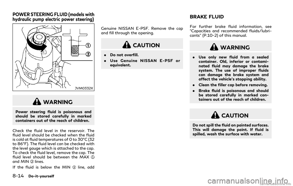 INFINITI Q60 COUPE 2018 Owners Manual 8-14Do-it-yourself
JVM0332X
WARNING
Power steering fluid is poisonous and
should be stored carefully in marked
containers out of the reach of children.
Check the fluid level in the reservoir. The
flui INFINITI Q60 COUPE 2018 Owners Manual 8-14Do-it-yourself
JVM0332X
WARNING
Power steering fluid is poisonous and
should be stored carefully in marked
containers out of the reach of children.
Check the fluid level in the reservoir. The
flui