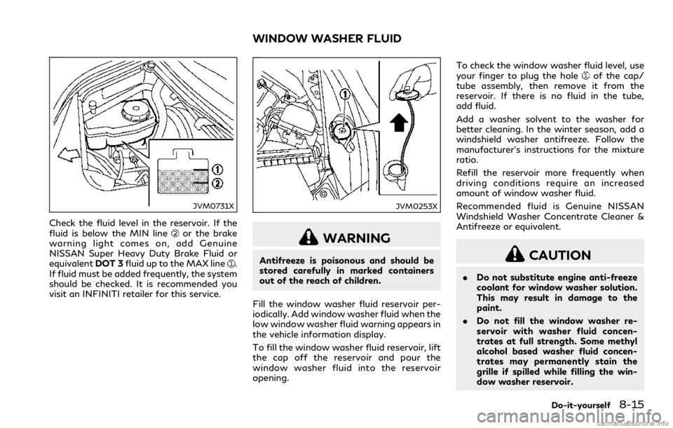 INFINITI Q60 COUPE 2018 Owners Manual JVM0731X
Check the fluid level in the reservoir. If the
fluid is below the MIN lineor the brake
warning light comes on, add Genuine
NISSAN Super Heavy Duty Brake Fluid or
equivalentDOT 3fluid up to th INFINITI Q60 COUPE 2018 Owners Manual JVM0731X
Check the fluid level in the reservoir. If the
fluid is below the MIN lineor the brake
warning light comes on, add Genuine
NISSAN Super Heavy Duty Brake Fluid or
equivalentDOT 3fluid up to th