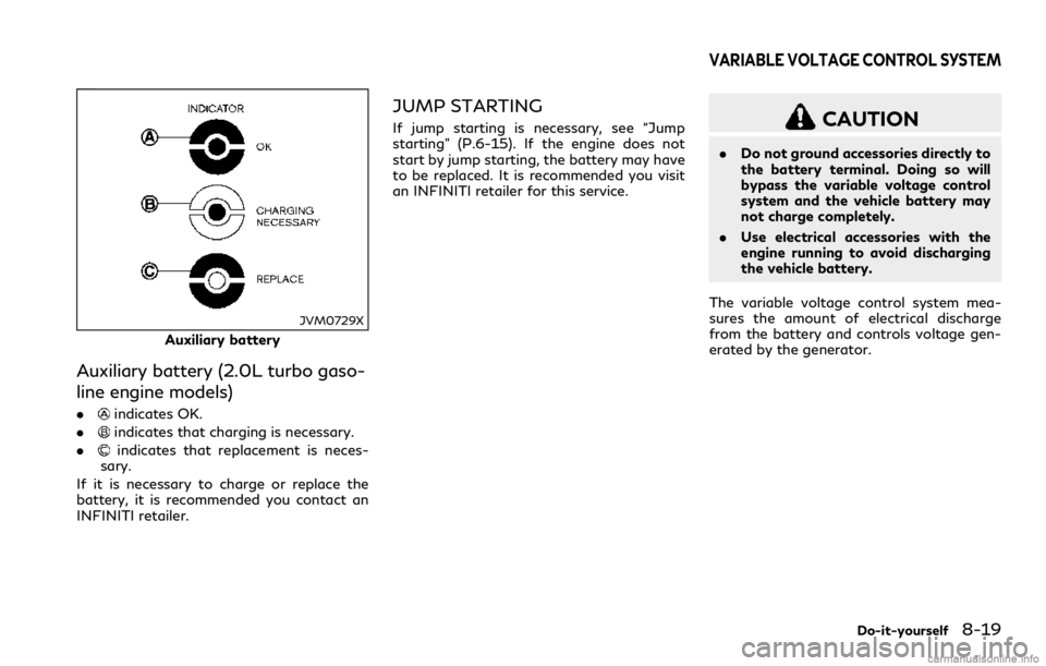 INFINITI Q60 COUPE 2018 Owners Manual JVM0729X
Auxiliary battery
Auxiliary battery (2.0L turbo gaso-
line engine models)
.indicates OK.
.
indicates that charging is necessary.
.
indicates that replacement is neces-
sary.
If it is necessar INFINITI Q60 COUPE 2018 Owners Manual JVM0729X
Auxiliary battery
Auxiliary battery (2.0L turbo gaso-
line engine models)
.indicates OK.
.
indicates that charging is necessary.
.
indicates that replacement is neces-
sary.
If it is necessar