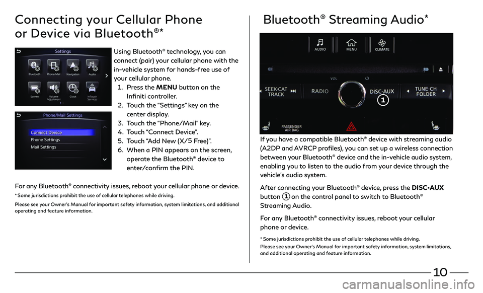 INFINITI Q60 COUPE 2018 Quick Reference Guide 10
Connecting your Cellular Phone
or Device via Bluetooth
®*
Bluetooth® Streaming Audio*
If you have a compatible Bluetooth® device with streaming audio
(A2DP and AVRCP profiles), you can set up INFINITI Q60 COUPE 2018 Quick Reference Guide 10
Connecting your Cellular Phone
or Device via Bluetooth
®*
Bluetooth® Streaming Audio*
If you have a compatible Bluetooth® device with streaming audio
(A2DP and AVRCP profiles), you can set up