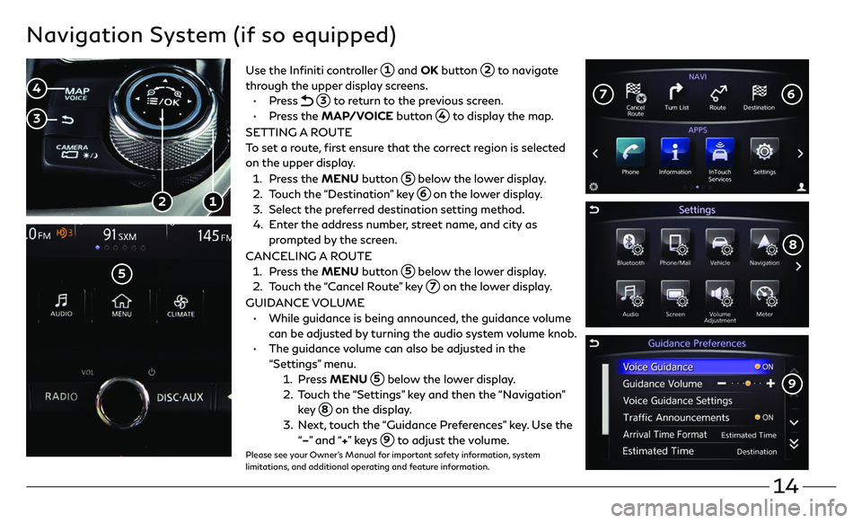 INFINITI Q60 COUPE 2018 Quick Reference Guide 14
Navigation System (if so equipped)
Use the Infiniti controller 1 and OK button 2 to navigate
through the upper display screens.
• Press 3 to return to the previous screen.
• Pre INFINITI Q60 COUPE 2018 Quick Reference Guide 14
Navigation System (if so equipped)
Use the Infiniti controller 1 and OK button 2 to navigate
through the upper display screens.
• Press 3 to return to the previous screen.
• Pre