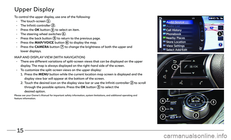 INFINITI Q60 COUPE 2018 Quick Reference Guide 15
To control the upper display, use one of the following:
• The touch-screen 1.
• The Infiniti controller 2.
• Press the OK button 3 to select an item.
• The steering wheel switches INFINITI Q60 COUPE 2018 Quick Reference Guide 15
To control the upper display, use one of the following:
• The touch-screen 1.
• The Infiniti controller 2.
• Press the OK button 3 to select an item.
• The steering wheel switches