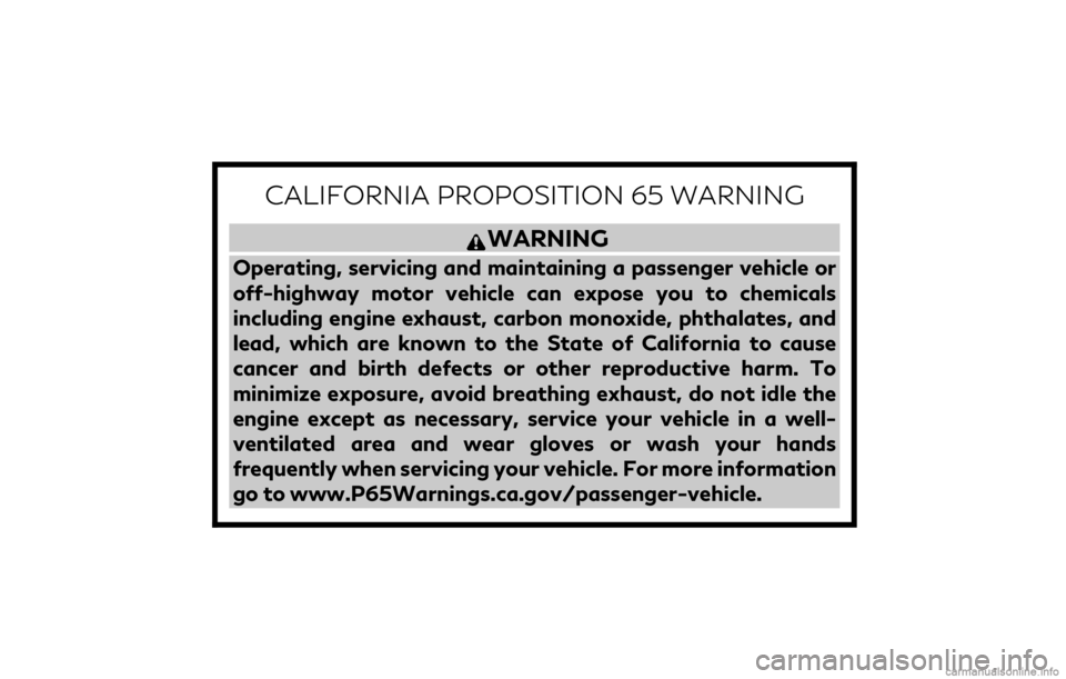 INFINITI Q60 COUPE 2019 Owners Manual CALIFORNIA PROPOSITION 65 WARNING
WARNING
Operating, servicing and maintaining a passenger vehicle or
off-highway motor vehicle can expose you to chemicals
including engine exhaust, carbon monoxide, p INFINITI Q60 COUPE 2019 Owners Manual CALIFORNIA PROPOSITION 65 WARNING
WARNING
Operating, servicing and maintaining a passenger vehicle or
off-highway motor vehicle can expose you to chemicals
including engine exhaust, carbon monoxide, p