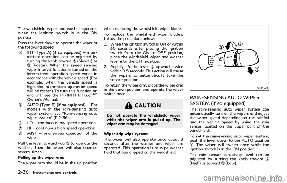 INFINITI Q60 COUPE 2019 User Guide 2-36Instruments and controls
The windshield wiper and washer operates
when the ignition switch is in the ON
position.
Push the lever down to operate the wiper at
the following speed:
INT (Type A) (if INFINITI Q60 COUPE 2019 User Guide 2-36Instruments and controls
The windshield wiper and washer operates
when the ignition switch is in the ON
position.
Push the lever down to operate the wiper at
the following speed:
INT (Type A) (if