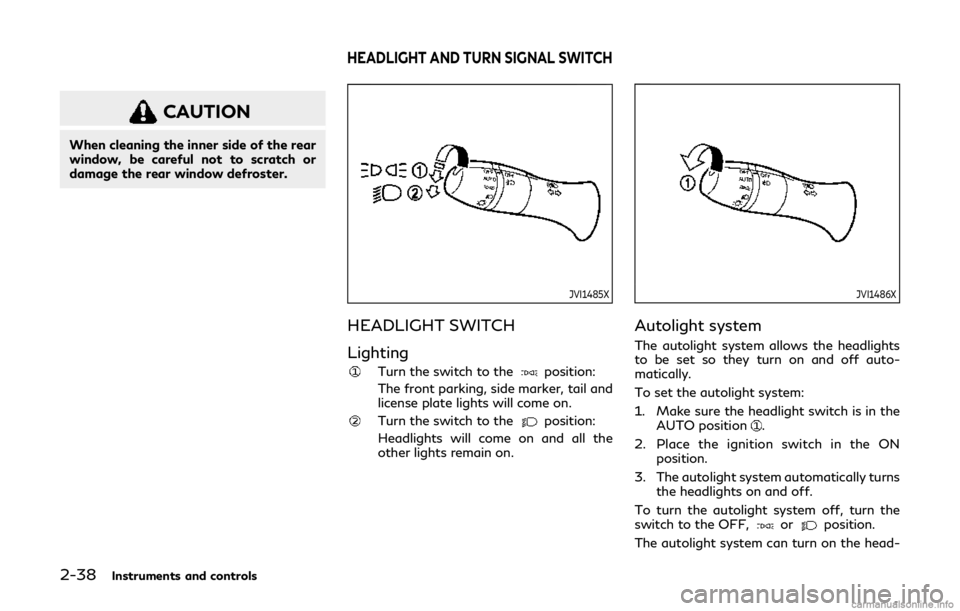 INFINITI Q60 COUPE 2019 Owners Manual 2-38Instruments and controls
CAUTION
When cleaning the inner side of the rear
window, be careful not to scratch or
damage the rear window defroster.
JVI1485X
HEADLIGHT SWITCH
Lighting
Turn the switch INFINITI Q60 COUPE 2019 Owners Manual 2-38Instruments and controls
CAUTION
When cleaning the inner side of the rear
window, be careful not to scratch or
damage the rear window defroster.
JVI1485X
HEADLIGHT SWITCH
Lighting
Turn the switch