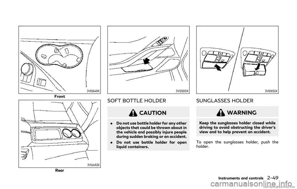 INFINITI Q60 COUPE 2019 Owners Manual JVI0649X
Front
JVI1492X
Rear
JVI1500X
SOFT BOTTLE HOLDER
CAUTION
.Do not use bottle holder for any other
objects that could be thrown about in
the vehicle and possibly injure people
during sudden brak INFINITI Q60 COUPE 2019 Owners Manual JVI0649X
Front
JVI1492X
Rear
JVI1500X
SOFT BOTTLE HOLDER
CAUTION
.Do not use bottle holder for any other
objects that could be thrown about in
the vehicle and possibly injure people
during sudden brak