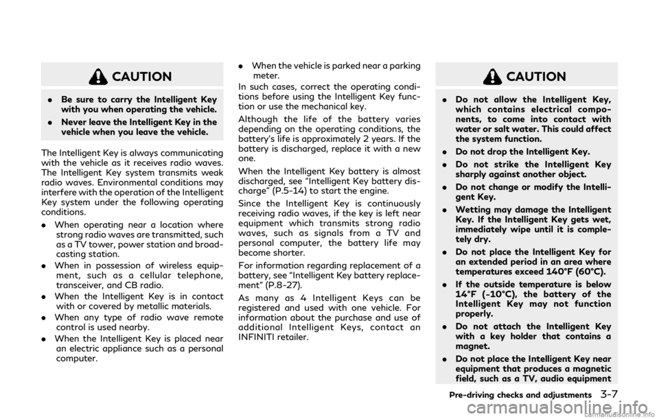 INFINITI Q60 COUPE 2019 Owners Manual CAUTION
.Be sure to carry the Intelligent Key
with you when operating the vehicle.
. Never leave the Intelligent Key in the
vehicle when you leave the vehicle.
The Intelligent Key is always communicat INFINITI Q60 COUPE 2019 Owners Manual CAUTION
.Be sure to carry the Intelligent Key
with you when operating the vehicle.
. Never leave the Intelligent Key in the
vehicle when you leave the vehicle.
The Intelligent Key is always communicat