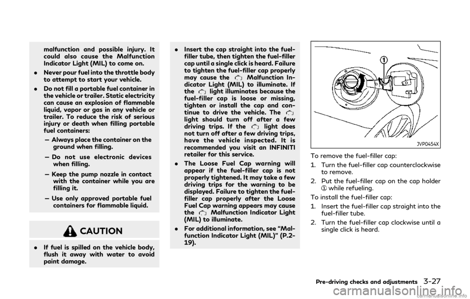 INFINITI Q60 COUPE 2019  Owners Manual malfunction and possible injury. It
could also cause the Malfunction
Indicator Light (MIL) to come on.
. Never pour fuel into the throttle body
to attempt to start your vehicle.
. Do not fill a portab