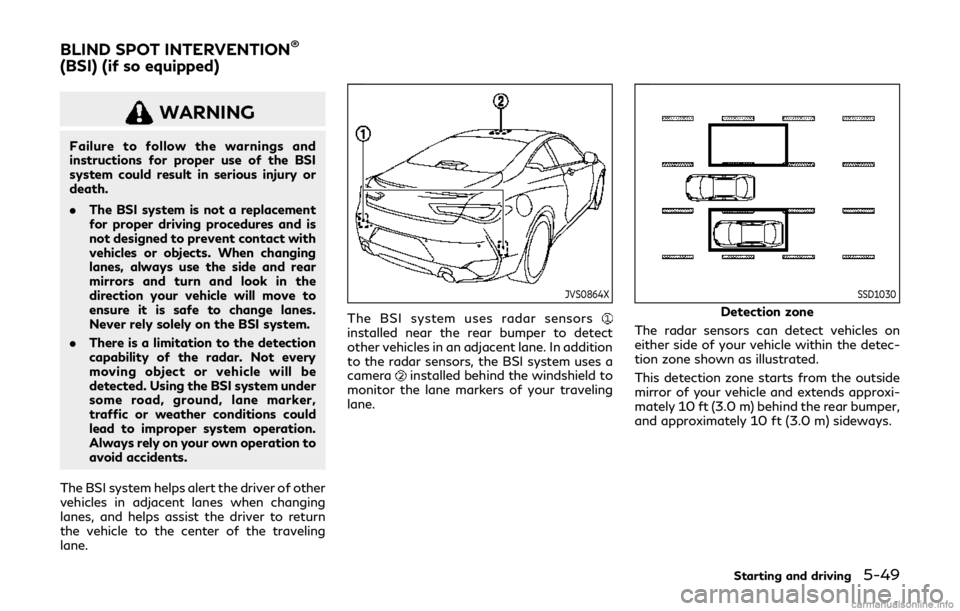 INFINITI Q60 COUPE 2019 Owners Guide WARNING
Failure to follow the warnings and
instructions for proper use of the BSI
system could result in serious injury or
death.
.The BSI system is not a replacement
for proper driving procedures and INFINITI Q60 COUPE 2019 Owners Guide WARNING
Failure to follow the warnings and
instructions for proper use of the BSI
system could result in serious injury or
death.
.The BSI system is not a replacement
for proper driving procedures and