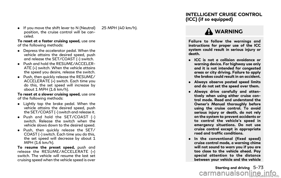 INFINITI Q60 COUPE 2019  Owners Manual .If you move the shift lever to N (Neutral)
position, the cruise control will be can-
celed.
To reset at a faster cruising speed, use one
of the following methods:
. Depress the accelerator pedal. Whe