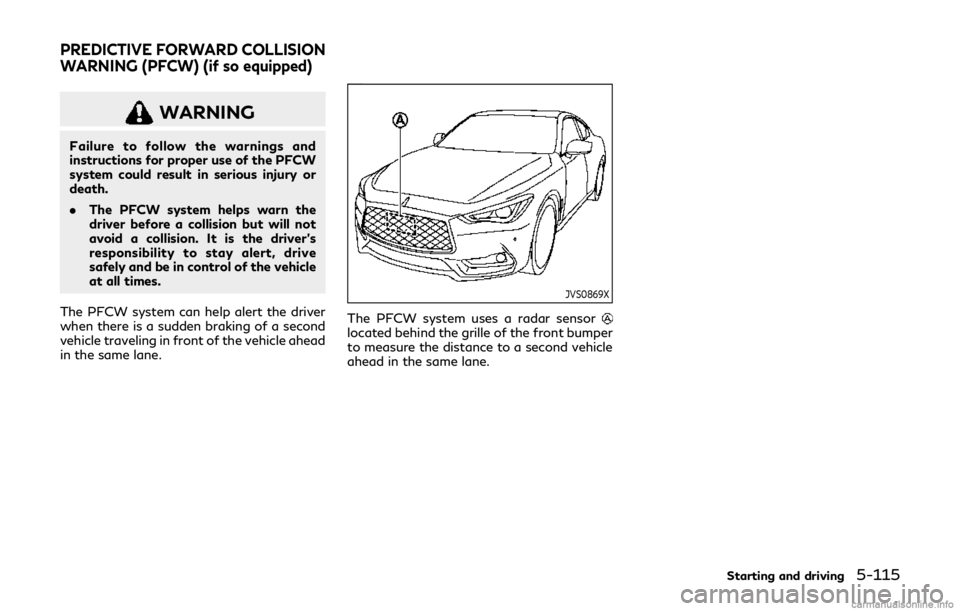 INFINITI Q60 COUPE 2019 Owners Guide WARNING
Failure to follow the warnings and
instructions for proper use of the PFCW
system could result in serious injury or
death.
.The PFCW system helps warn the
driver before a collision but will no INFINITI Q60 COUPE 2019 Owners Guide WARNING
Failure to follow the warnings and
instructions for proper use of the PFCW
system could result in serious injury or
death.
.The PFCW system helps warn the
driver before a collision but will no