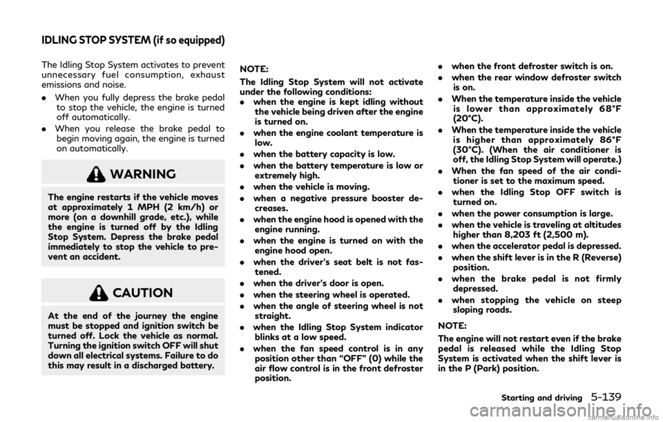 INFINITI Q60 COUPE 2019  Owners Manual The Idling Stop System activates to prevent
unnecessary fuel consumption, exhaust
emissions and noise.
.When you fully depress the brake pedal
to stop the vehicle, the engine is turned
off automatical