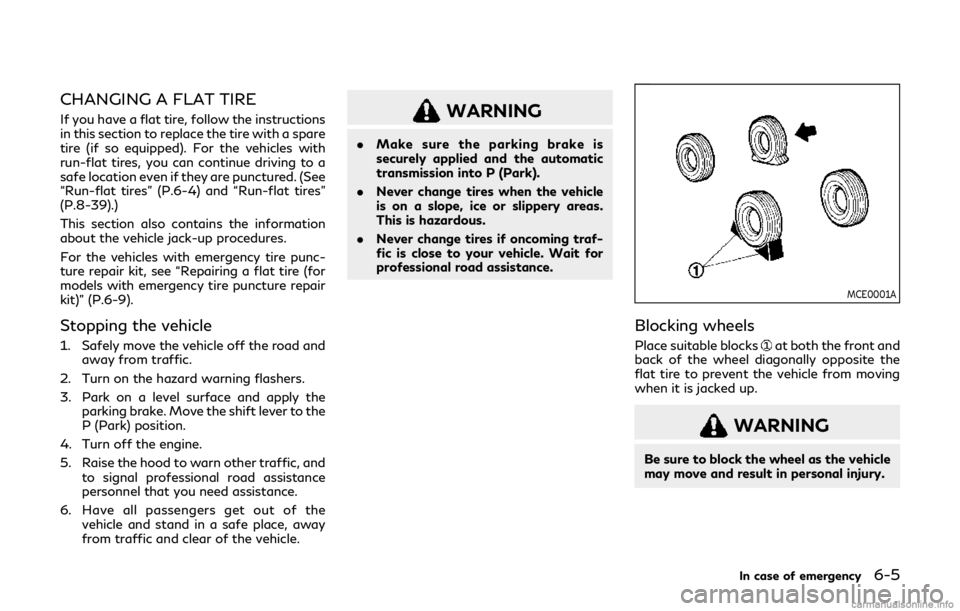 INFINITI Q60 COUPE 2019 Owners Manual CHANGING A FLAT TIRE
If you have a flat tire, follow the instructions
in this section to replace the tire with a spare
tire (if so equipped). For the vehicles with
run-flat tires, you can continue dri INFINITI Q60 COUPE 2019 Owners Manual CHANGING A FLAT TIRE
If you have a flat tire, follow the instructions
in this section to replace the tire with a spare
tire (if so equipped). For the vehicles with
run-flat tires, you can continue dri