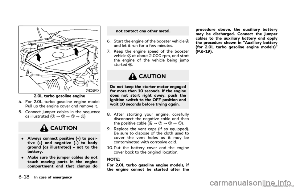 INFINITI Q60 COUPE 2019 Owners Manual 6-18In case of emergency
JVE0194X
2.0L turbo gasoline engine
4. For 2.0L turbo gasoline engine model: Pull up the engine cover and remove it.
5. Connect jumper cables in the sequence as illustrated (
INFINITI Q60 COUPE 2019 Owners Manual 6-18In case of emergency
JVE0194X
2.0L turbo gasoline engine
4. For 2.0L turbo gasoline engine model: Pull up the engine cover and remove it.
5. Connect jumper cables in the sequence as illustrated (