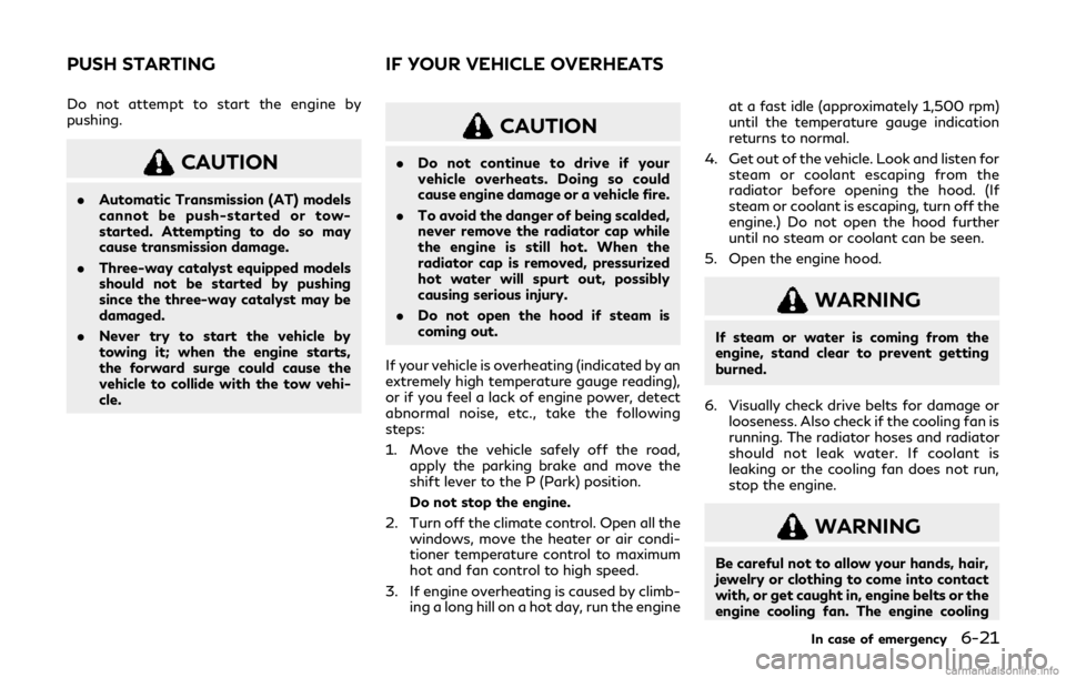 INFINITI Q60 COUPE 2019  Owners Manual Do not attempt to start the engine by
pushing.
CAUTION
.Automatic Transmission (AT) models
cannot be push-started or tow-
started. Attempting to do so may
cause transmission damage.
. Three-way cataly