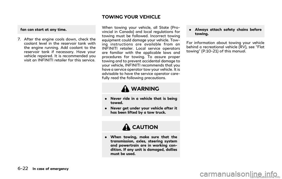 INFINITI Q60 COUPE 2019  Owners Manual 6-22In case of emergency
fan can start at any time.
7. After the engine cools down, check the coolant level in the reservoir tank with
the engine running. Add coolant to the
reservoir tank if necessar