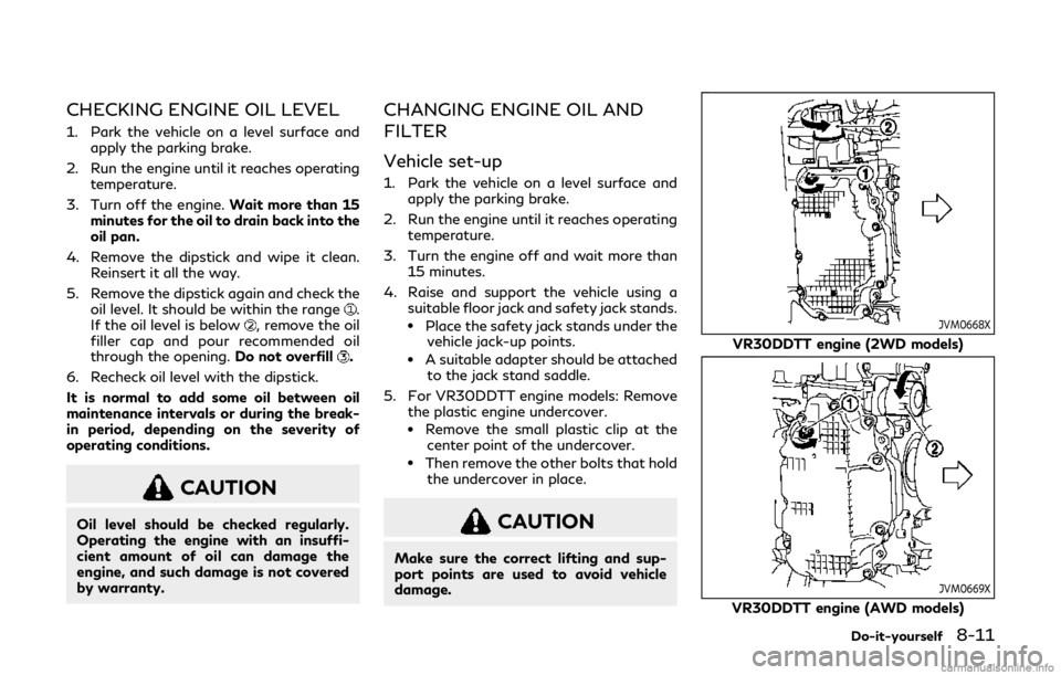 INFINITI Q60 COUPE 2019 Repair Manual CHECKING ENGINE OIL LEVEL
1. Park the vehicle on a level surface andapply the parking brake.
2. Run the engine until it reaches operating temperature.
3. Turn off the engine. Wait more than 15
minutes INFINITI Q60 COUPE 2019 Repair Manual CHECKING ENGINE OIL LEVEL
1. Park the vehicle on a level surface andapply the parking brake.
2. Run the engine until it reaches operating temperature.
3. Turn off the engine. Wait more than 15
minutes