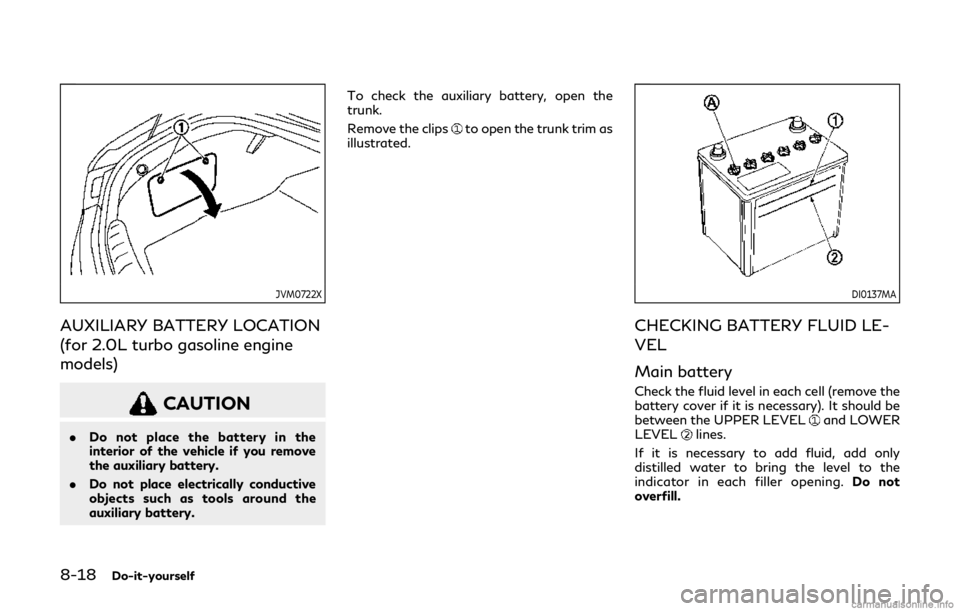 INFINITI Q60 COUPE 2019 Manual PDF 8-18Do-it-yourself
JVM0722X
AUXILIARY BATTERY LOCATION
(for 2.0L turbo gasoline engine
models)
CAUTION
.Do not place the battery in the
interior of the vehicle if you remove
the auxiliary battery.
. D INFINITI Q60 COUPE 2019 Manual PDF 8-18Do-it-yourself
JVM0722X
AUXILIARY BATTERY LOCATION
(for 2.0L turbo gasoline engine
models)
CAUTION
.Do not place the battery in the
interior of the vehicle if you remove
the auxiliary battery.
. D