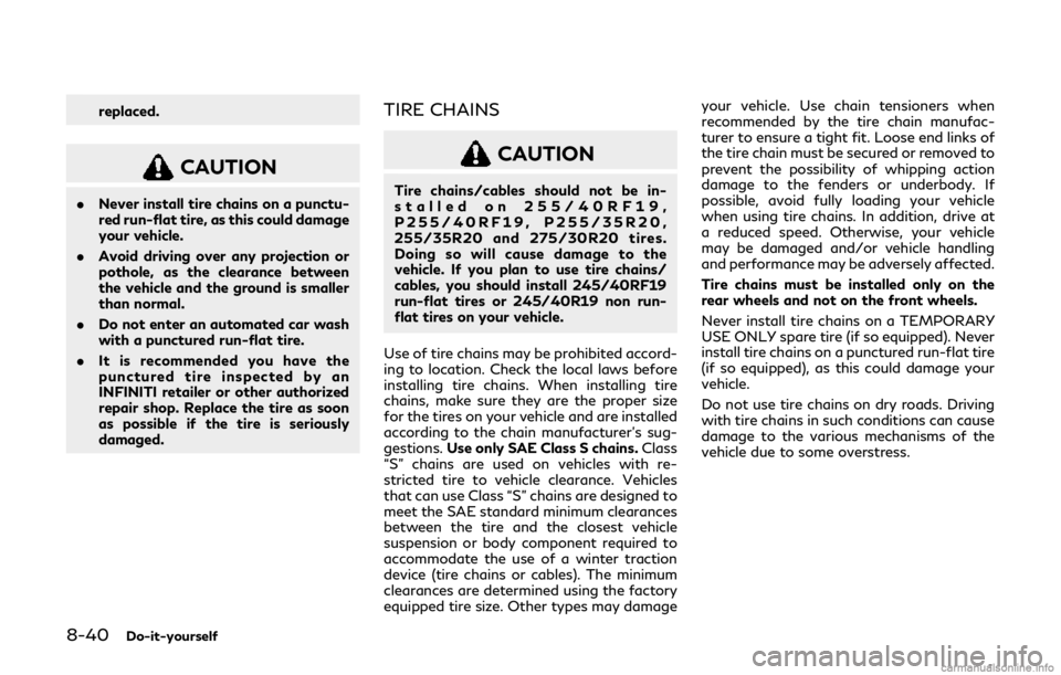 INFINITI Q60 COUPE 2019 Owners Manual 8-40Do-it-yourself
replaced.
CAUTION
.Never install tire chains on a punctu-
red run-flat tire, as this could damage
your vehicle.
. Avoid driving over any projection or
pothole, as the clearance betw INFINITI Q60 COUPE 2019 Owners Manual 8-40Do-it-yourself
replaced.
CAUTION
.Never install tire chains on a punctu-
red run-flat tire, as this could damage
your vehicle.
. Avoid driving over any projection or
pothole, as the clearance betw