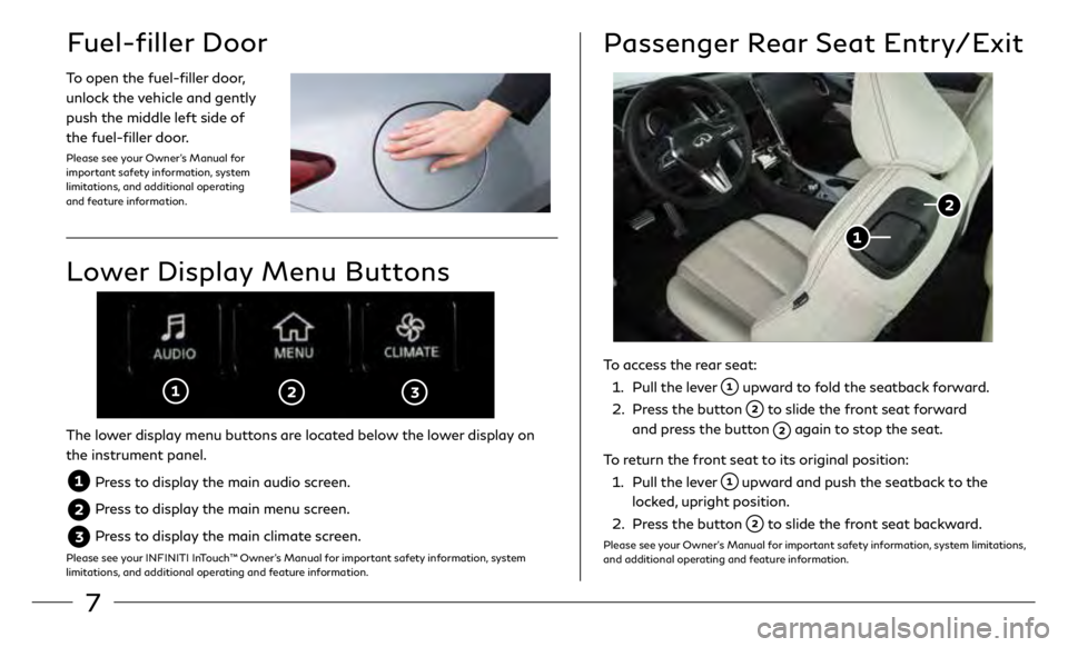 INFINITI Q60 COUPE 2019  Quick Reference Guide 7
Fuel-filler Door
To open the fuel-filler door, 
unlock the vehicle and gently 
push the middle left side of 
the  
fuel-
 filler door.
Please see your Owner’s Manual for 
important safety informat