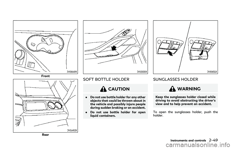 INFINITI Q60 COUPE 2020  Owners Manual JVI0649X
Front
JVI1492X
Rear
JVI1500X
SOFT BOTTLE HOLDER
CAUTION
.Do not use bottle holder for any other
objects that could be thrown about in
the vehicle and possibly injure people
during sudden brak