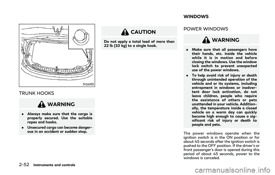 INFINITI Q60 COUPE 2020 Owners Manual 2-52Instruments and controls
JVI1493X
TRUNK HOOKS
WARNING
.Always make sure that the cargo is
properly secured. Use the suitable
ropes and hooks.
. Unsecured cargo can become danger-
ous in an acciden INFINITI Q60 COUPE 2020 Owners Manual 2-52Instruments and controls
JVI1493X
TRUNK HOOKS
WARNING
.Always make sure that the cargo is
properly secured. Use the suitable
ropes and hooks.
. Unsecured cargo can become danger-
ous in an acciden