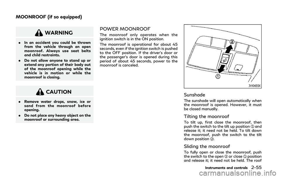 INFINITI Q60 COUPE 2020 Owners Guide WARNING
.In an accident you could be thrown
from the vehicle through an open
moonroof. Always use seat belts
and child restraints.
. Do not allow anyone to stand up or
extend any portion of their body