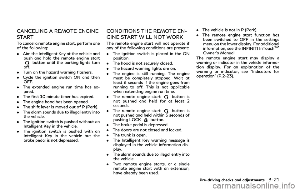 INFINITI Q60 COUPE 2020 Owners Guide CANCELING A REMOTE ENGINE
START
To cancel a remote engine start, perform one
of the following:
.Aim the Intelligent Key at the vehicle and
push and hold the remote engine start
button until the parkin INFINITI Q60 COUPE 2020 Owners Guide CANCELING A REMOTE ENGINE
START
To cancel a remote engine start, perform one
of the following:
.Aim the Intelligent Key at the vehicle and
push and hold the remote engine start
button until the parkin