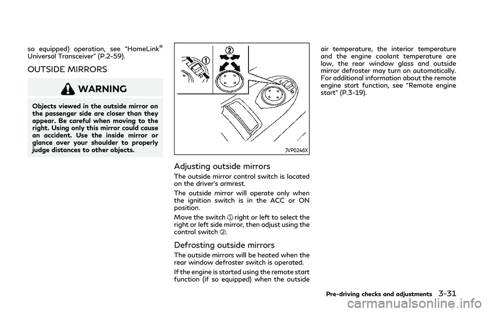 INFINITI Q60 COUPE 2020  Owners Manual so equipped) operation, see “HomeLink®
Universal Transceiver” (P.2-59).
OUTSIDE MIRRORS
WARNING
Objects viewed in the outside mirror on
the passenger side are closer than they
appear. Be careful 