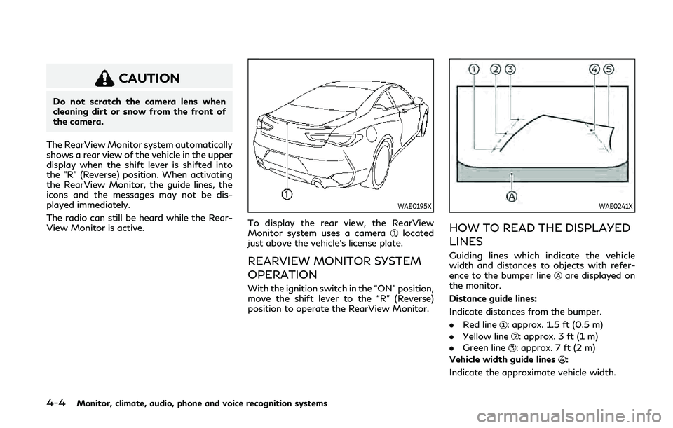INFINITI Q60 COUPE 2020 Owners Manual 4-4Monitor, climate, audio, phone and voice recognition systems
CAUTION
Do not scratch the camera lens when
cleaning dirt or snow from the front of
the camera.
The RearView Monitor system automaticall INFINITI Q60 COUPE 2020 Owners Manual 4-4Monitor, climate, audio, phone and voice recognition systems
CAUTION
Do not scratch the camera lens when
cleaning dirt or snow from the front of
the camera.
The RearView Monitor system automaticall