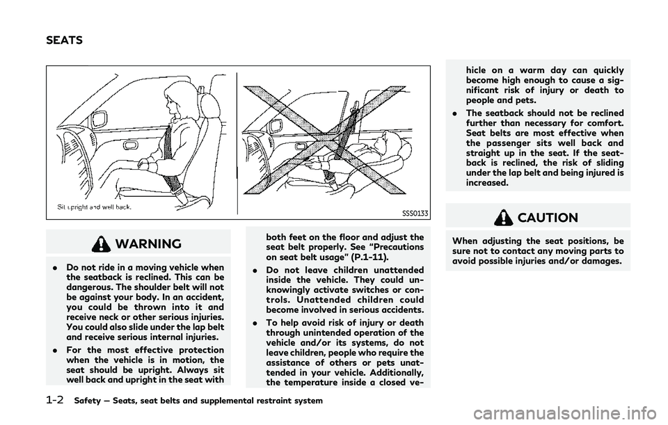 INFINITI Q60 COUPE 2020 Owners Guide 1-2Safety — Seats, seat belts and supplemental restraint system
SSS0133
WARNING
.Do not ride in a moving vehicle when
the seatback is reclined. This can be
dangerous. The shoulder belt will not
be a