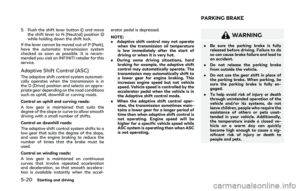 INFINITI Q60 COUPE 2020 Service Manual 5-20Starting and driving
5. Push the shift lever buttonand move
the shift lever to N (Neutral) position
while holding down the shift lock.
If the lever cannot be moved out of P (Park),
have the automa INFINITI Q60 COUPE 2020 Service Manual 5-20Starting and driving
5. Push the shift lever buttonand move
the shift lever to N (Neutral) position
while holding down the shift lock.
If the lever cannot be moved out of P (Park),
have the automa