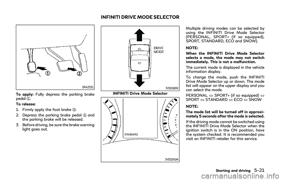 INFINITI Q60 COUPE 2020 Repair Manual SPA2331
To apply:Fully depress the parking brake
pedal.
To release:
1. Firmly apply the foot brake
.
2. Depress the parking brake pedal
and
the parking brake will be released.
3. Before driving, be su INFINITI Q60 COUPE 2020 Repair Manual SPA2331
To apply:Fully depress the parking brake
pedal.
To release:
1. Firmly apply the foot brake
.
2. Depress the parking brake pedal
and
the parking brake will be released.
3. Before driving, be su