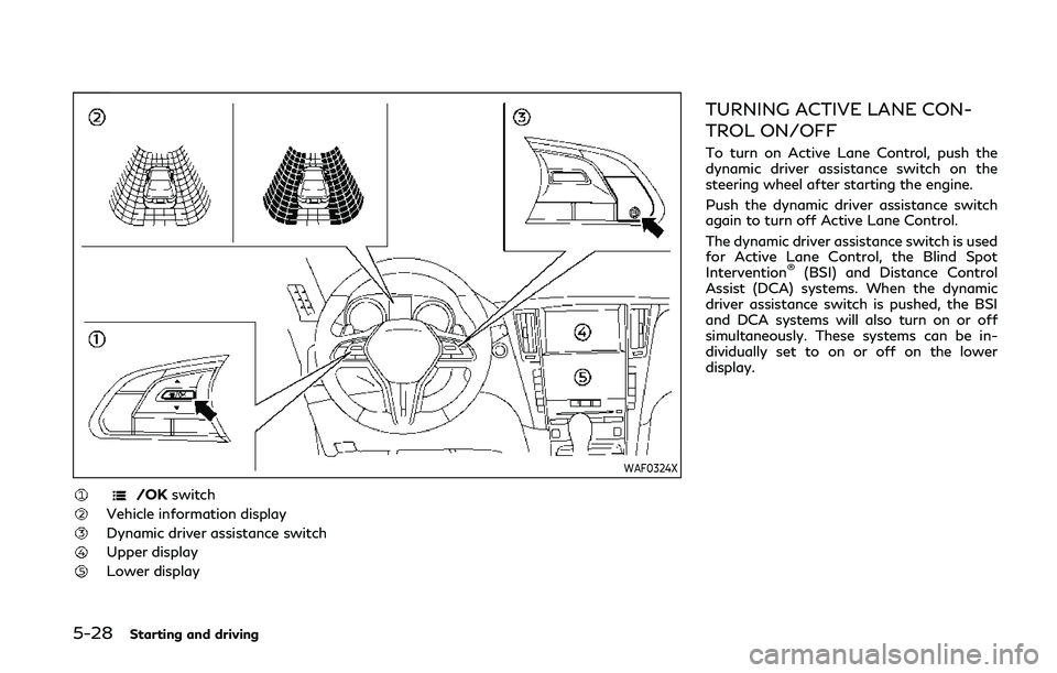 INFINITI Q60 COUPE 2020 Service Manual 5-28Starting and driving
WAF0324X
/OKswitch
Vehicle information display
Dynamic driver assistance switch
Upper display
Lower display
TURNING ACTIVE LANE CON-
TROL ON/OFF
To turn on Active Lane Control INFINITI Q60 COUPE 2020 Service Manual 5-28Starting and driving
WAF0324X
/OKswitch
Vehicle information display
Dynamic driver assistance switch
Upper display
Lower display
TURNING ACTIVE LANE CON-
TROL ON/OFF
To turn on Active Lane Control