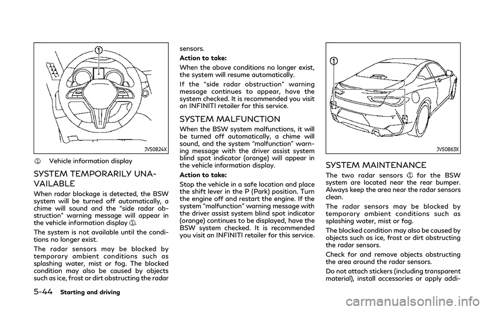 INFINITI Q60 COUPE 2020  Owners Manual 5-44Starting and driving
JVS0824X
Vehicle information display
SYSTEM TEMPORARILY UNA-
VAILABLE
When radar blockage is detected, the BSW
system will be turned off automatically, a
chime will sound and 