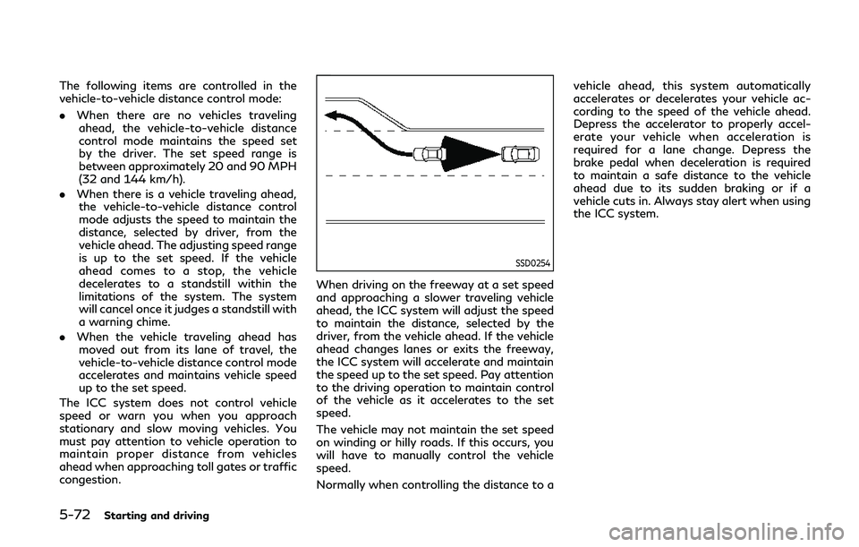 INFINITI Q60 COUPE 2020 Owners Manual 5-72Starting and driving
The following items are controlled in the
vehicle-to-vehicle distance control mode:
.When there are no vehicles traveling
ahead, the vehicle-to-vehicle distance
control mode m INFINITI Q60 COUPE 2020 Owners Manual 5-72Starting and driving
The following items are controlled in the
vehicle-to-vehicle distance control mode:
.When there are no vehicles traveling
ahead, the vehicle-to-vehicle distance
control mode m