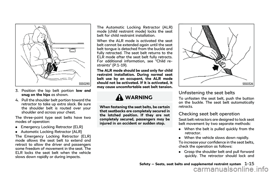 INFINITI Q60 COUPE 2020  Owners Manual SSS0290
3. Position the lap belt portionlow and
snug on the hips as shown.
4. Pull the shoulder belt portion toward the retractor to take up extra slack. Be sure
the shoulder belt is routed over your
