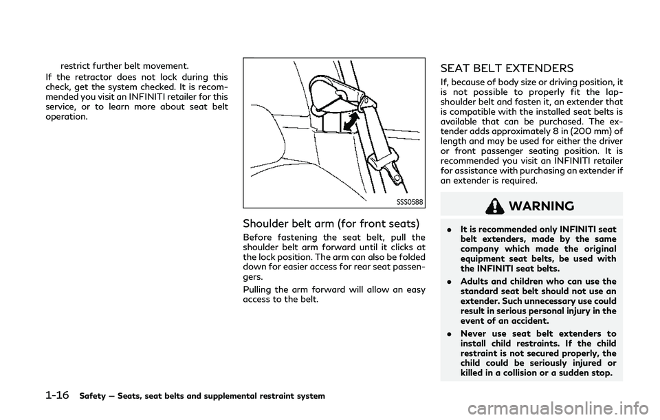 INFINITI Q60 COUPE 2020 User Guide 1-16Safety — Seats, seat belts and supplemental restraint system
restrict further belt movement.
If the retractor does not lock during this
check, get the system checked. It is recom-
mended you vis INFINITI Q60 COUPE 2020 User Guide 1-16Safety — Seats, seat belts and supplemental restraint system
restrict further belt movement.
If the retractor does not lock during this
check, get the system checked. It is recom-
mended you vis