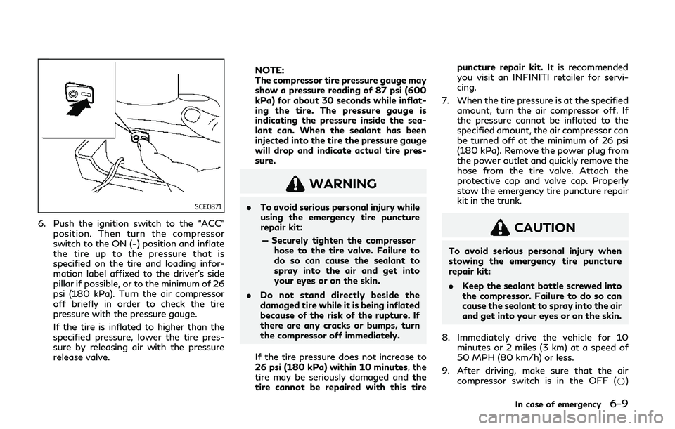 INFINITI Q60 COUPE 2020 Owners Guide SCE0871
6. Push the ignition switch to the “ACC”position. Then turn the compressor
switch to the ON (−) position and inflate
the tire up to the pressure that is
specified on the tire and loading INFINITI Q60 COUPE 2020 Owners Guide SCE0871
6. Push the ignition switch to the “ACC”position. Then turn the compressor
switch to the ON (−) position and inflate
the tire up to the pressure that is
specified on the tire and loading