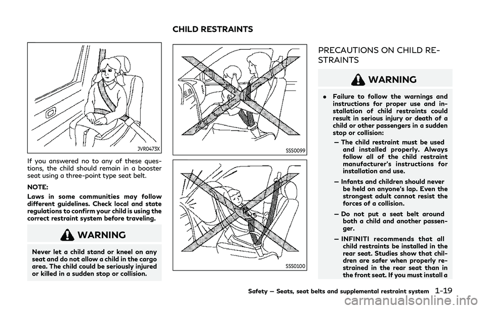 INFINITI Q60 COUPE 2020 User Guide JVR0473X
If you answered no to any of these ques-
tions, the child should remain in a booster
seat using a three-point type seat belt.
NOTE:
Laws in some communities may follow
different guidelines. C INFINITI Q60 COUPE 2020 User Guide JVR0473X
If you answered no to any of these ques-
tions, the child should remain in a booster
seat using a three-point type seat belt.
NOTE:
Laws in some communities may follow
different guidelines. C