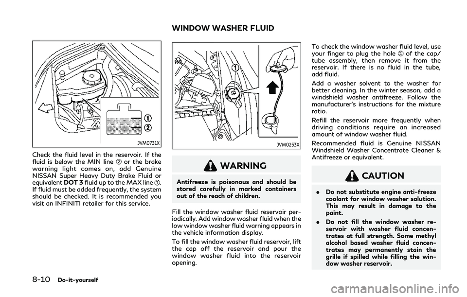 INFINITI Q60 COUPE 2020  Owners Manual 8-10Do-it-yourself
JVM0731X
Check the fluid level in the reservoir. If the
fluid is below the MIN lineor the brake
warning light comes on, add Genuine
NISSAN Super Heavy Duty Brake Fluid or
equivalent