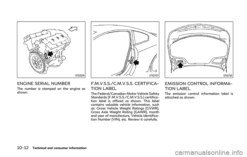 INFINITI Q60 COUPE 2020  Owners Manual 10-12Technical and consumer information
STI0509
ENGINE SERIAL NUMBER
The number is stamped on the engine as
shown.
STI0707
F.M.V.S.S./C.M.V.S.S. CERTIFICA-
TION LABEL
The Federal/Canadian Motor Vehicl